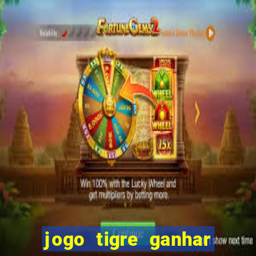 jogo tigre ganhar dinheiro de verdade